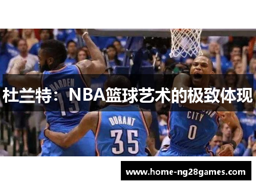 杜兰特：NBA篮球艺术的极致体现