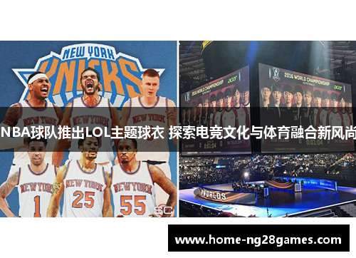 NBA球队推出LOL主题球衣 探索电竞文化与体育融合新风尚