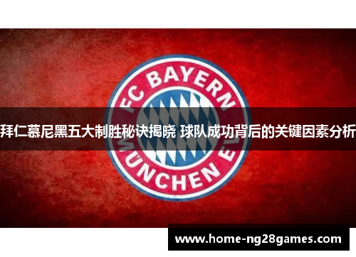 拜仁慕尼黑五大制胜秘诀揭晓 球队成功背后的关键因素分析