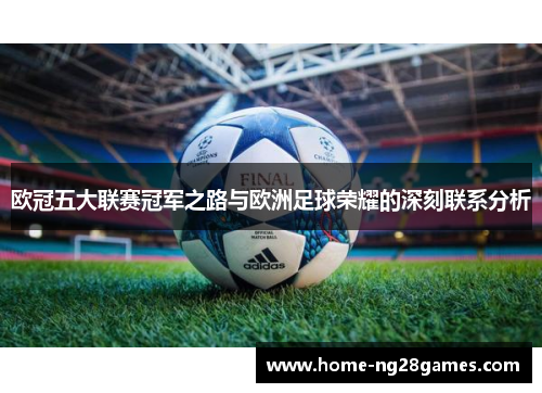 欧冠五大联赛冠军之路与欧洲足球荣耀的深刻联系分析