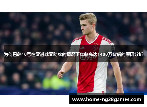 为何巴萨10号在零进球零助攻的情况下年薪高达1400万背后的原因分析