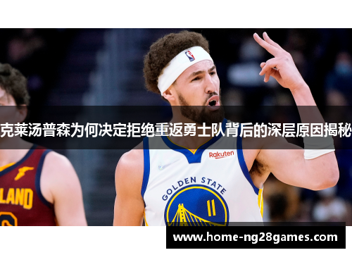 克莱汤普森为何决定拒绝重返勇士队背后的深层原因揭秘