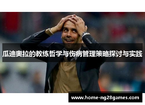 瓜迪奥拉的教练哲学与伤病管理策略探讨与实践