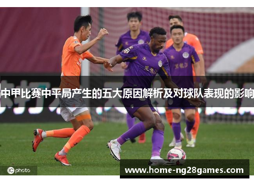 中甲比赛中平局产生的五大原因解析及对球队表现的影响