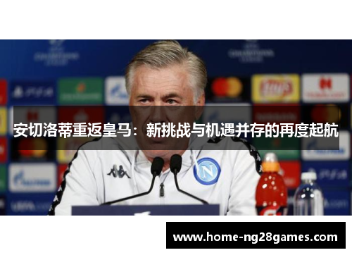 安切洛蒂重返皇马：新挑战与机遇并存的再度起航