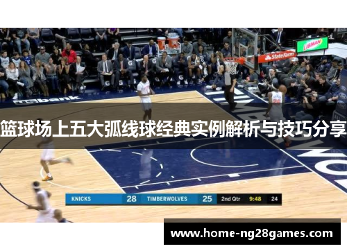 篮球场上五大弧线球经典实例解析与技巧分享