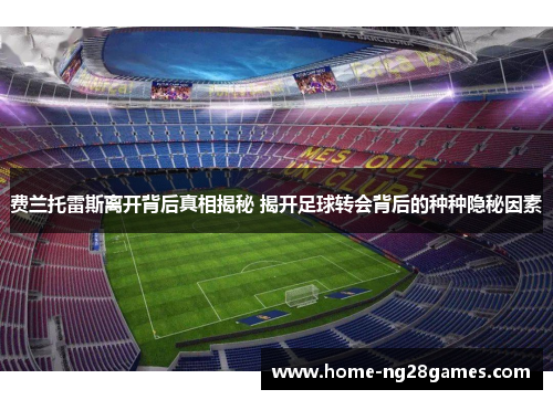 费兰托雷斯离开背后真相揭秘 揭开足球转会背后的种种隐秘因素