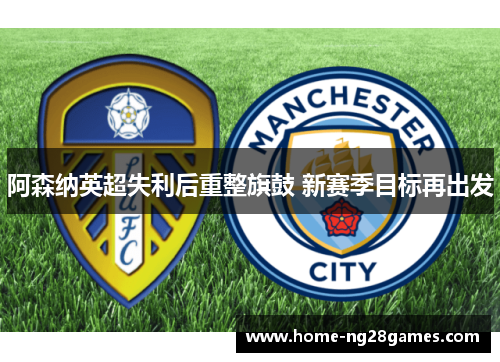 阿森纳英超失利后重整旗鼓 新赛季目标再出发