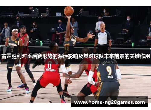 雷霆胜利对季后赛形势的深远影响及其对球队未来前景的关键作用