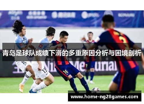 青岛足球队成绩下滑的多重原因分析与困境剖析 青岛足球队成绩下滑的多重原因分析与困境剖析