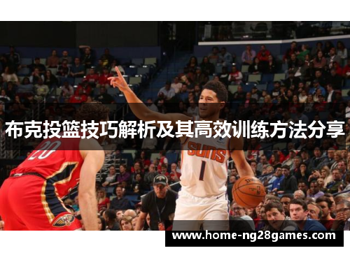 布克投篮技巧解析及其高效训练方法分享