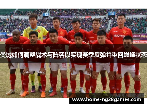 曼城如何调整战术与阵容以实现赛季反弹并重回巅峰状态