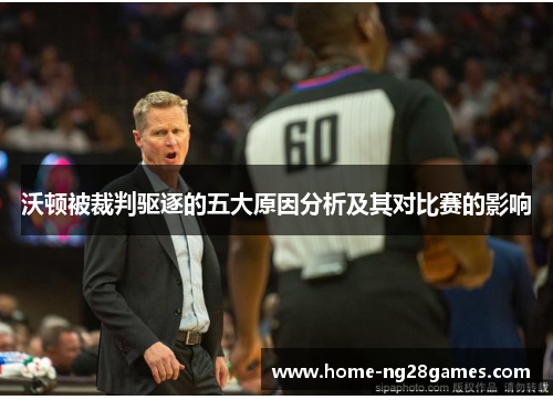 沃顿被裁判驱逐的五大原因分析及其对比赛的影响