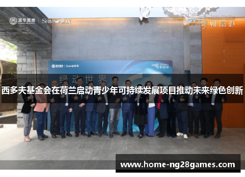 西多夫基金会在荷兰启动青少年可持续发展项目推动未来绿色创新